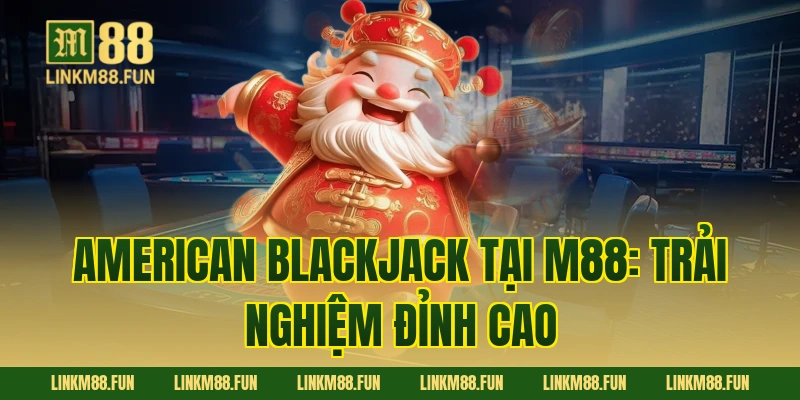 American Blackjack Tại M88: Trải Nghiệm Đỉnh Cao