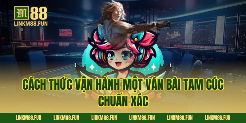 Cách thức vận hành một ván bài tam cúc chuẩn xác