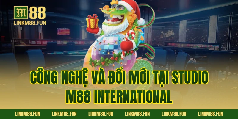 Công nghệ và đổi mới tại Studio M88 International