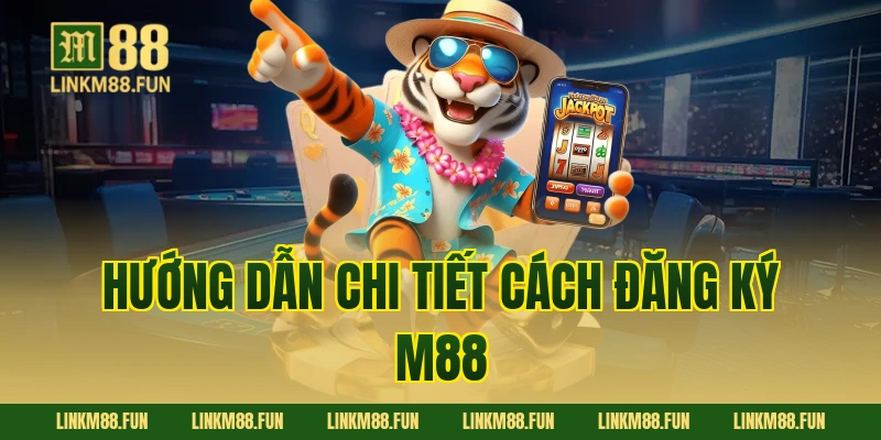 Hướng dẫn chi tiết cách đăng ký M88