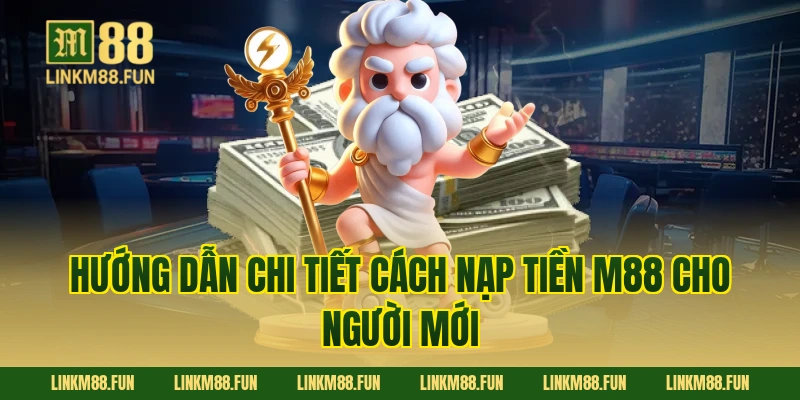 Hướng dẫn chi tiết cách nạp tiền M88 cho người mới