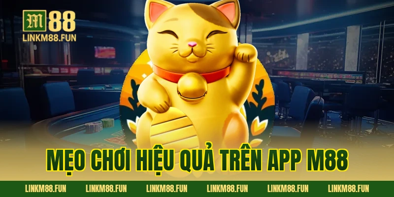 Mẹo chơi hiệu quả trên app M88