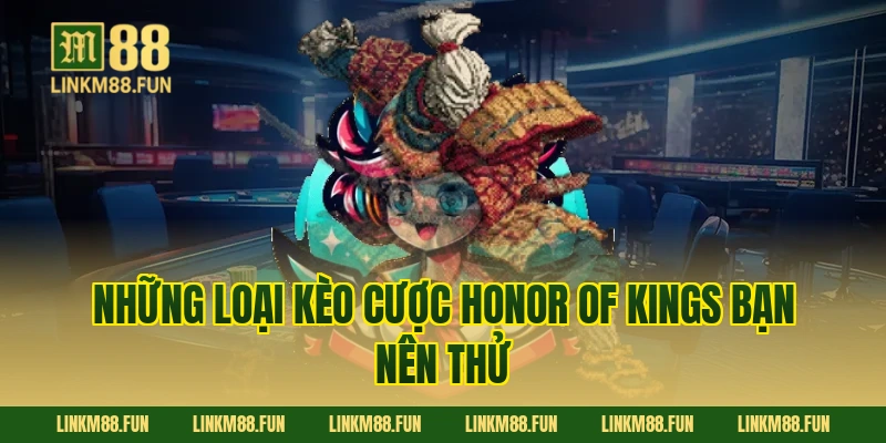 Những loại kèo cược Honor of Kings bạn nên thử