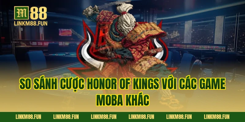 So sánh cược Honor of Kings với các game MOBA khác