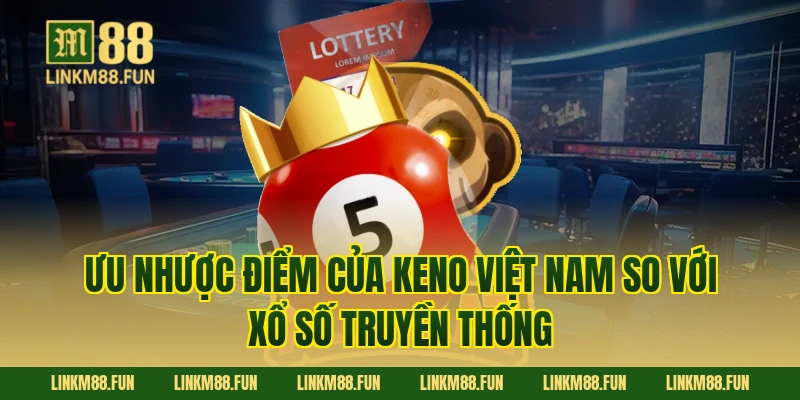 Ưu nhược điểm của Keno Việt Nam so với xổ số truyền thống